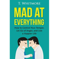 Mad at Everything: How to Control Your Temper, Let Go of Anger, and Live a Happier Life
