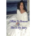 I Went To Heaven & This Is My Story.