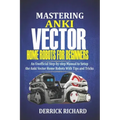 Mastering Anki Vector Home Robots For Beginners: An Unofficial Step-by-Step Manual to Setup the Anki Vector Home Robots With Tips and Tricks