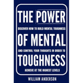The Power of Mental Toughness: Discover How to Build Mental Toughness and Control Your Thoughts in Order to Achieve at the Highest Levels (Discover Ho