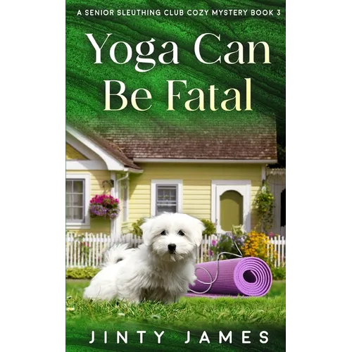 Yoga Can Be Fatal: A Senior Sleuthing Club Cozy Mystery - Book 3