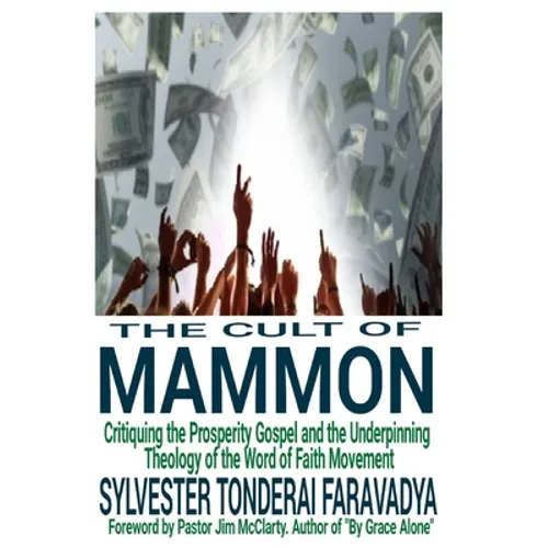 The Cult of Mammon: Critiquing the Prosperity Gospel and the Underpinning Theology of the Word of Faith Movement