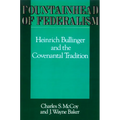Fountainhead of Federalism: Heinrich Bullinger and the Covenantal Tradition