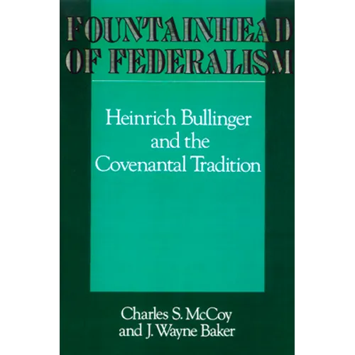 Fountainhead of Federalism: Heinrich Bullinger and the Covenantal Tradition