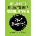 The Secret To Selling Yourself Anytime, Anywhere: Start Bragging!