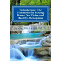 Testosterone: The Hormone for Strong Bones, Sex Drive and Healthy Menopause
