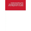 Understanding the Fundamentals of Law (The Beginner's Guide)