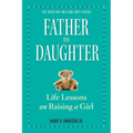 Father to Daughter: Life Lessons on Raising a Girl