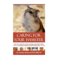 Caring for your Hamster: How to Care For Your Hamster and Everything You Need To Know To Keep Them Well