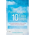 Stop Panic Attacks in 10 Easy Steps: Using Functional Medicine to Calm Your Mind and Body with Drug-Free Techniques
