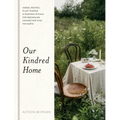 Our Kindred Home: Herbal Recipes, Plant Wisdom, and Seasonal Rituals for Rekindling Connection with the Earth