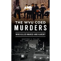 Wvu Coed Murders: Who Killed Mared and Karen?
