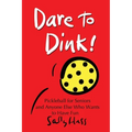 Dare to Dink!: Pickleball for Seniors and Anyone Else Who Wants to Have Fun