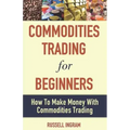Commodities Trading for Beginners - How to Make Money with Commodities Trading