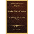 You Do Take It with You: An Adventure Into the Vaster Reality