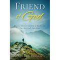 Friend of God: Discover Divine Friendship As You Become One After God's Own Heart