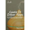 Essential Oil Diffuser Recipes: 300 Essential Oil Recipes for Diffusers for a Healthy Mind, Body and Soul