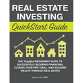 Real Estate Investing QuickStart Guide: The Simplified Beginner's Guide to Successfully Securing Financing, Closing Your First Deal, and Building Weal