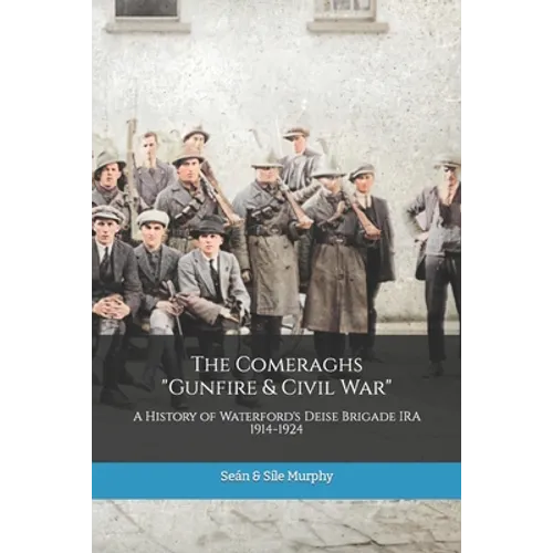 The Comeraghs Gunfire & Civil War: The story of the Deise Brigade IRA 1914-1924