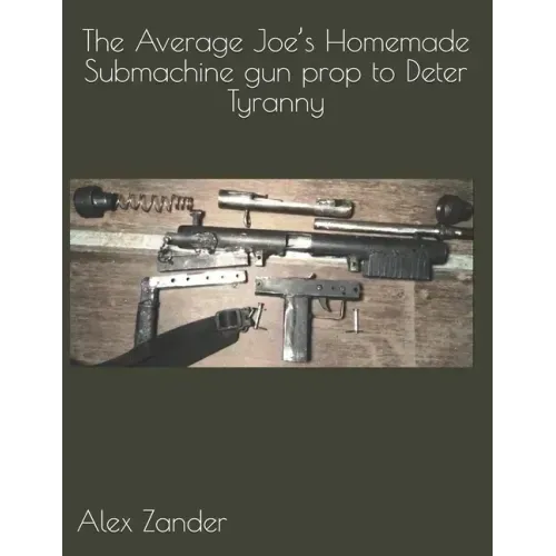 The Average Joe's Homemade Submachine gun prop to Deter Tyranny
