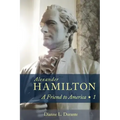 Alexander Hamilton: A Friend to America: Volume 1