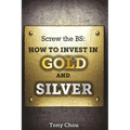 Screw the BS: How to Invest in Gold and Silver