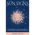 Sun Signs: Unlocking the Secrets of the 12 Zodiac Signs in Western Astrology to Understand Personality Types