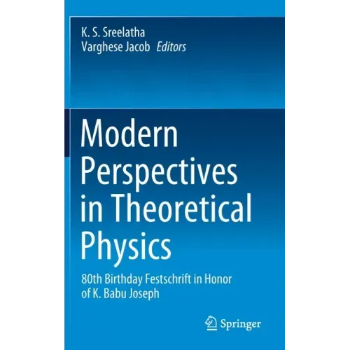 Modern Perspectives in Theoretical Physics: 80th Birthday Festschrift in Honor of K. Babu Joseph