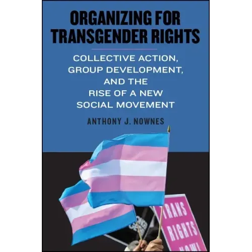 Organizing for Transgender Rights: Collective Action, Group Development, and the Rise of a New Social Movement