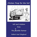 Chicken Poop for the Soil: Wit and Wisdom from the humble Farmer