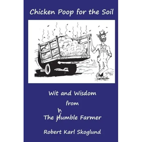 Chicken Poop for the Soil: Wit and Wisdom from the humble Farmer