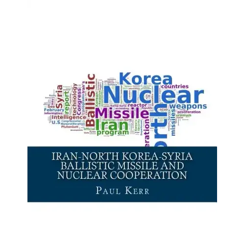 Iran-North Korea-Syria Ballistic Missile and Nuclear Cooperation: Enhanced by PageKicker Robot Jellicoe