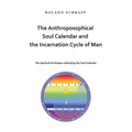 The Anthroposophical Soul Calendar and the Incarnation Cycle of Man: The Spiritual Archetype underlying the Soul Calendar