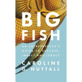 Big Fish: An Entrepreneur's Guide to Success, Impact and Legacy