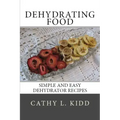 Dehydrating Food: Simple and Easy Dehydrator Recipes