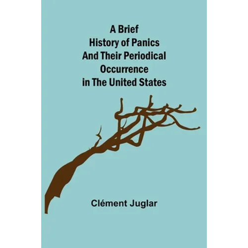 A Brief History of Panics and Their Periodical Occurrence in the United States