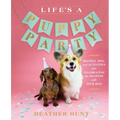 Life's a Puppy Party: Recipes, Diys, and Activities for Celebrating the Seasons with Your Dog