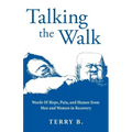 Talking the Walk: Words Of Hope, Pain, and Humor from Men and Women in Recovery