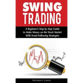Swing Trading: A Beginner's Step by Step Guide to Make Money on the Stock Market With Trend Following Strategies