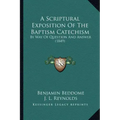 A Scriptural Exposition Of The Baptism Catechism: By Way Of Question And Answer (1849)