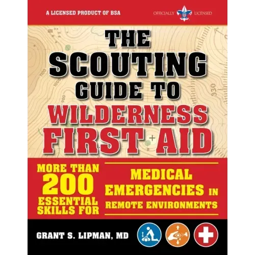 The Scouting Guide to Wilderness First Aid: An Officially-Licensed Book of the Boy Scouts of America: More Than 200 Essential Skills for Medical Emerg