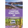 Camping Road Trips: UK: 30 Adventures with Your Campervan, Motorhome or Tent