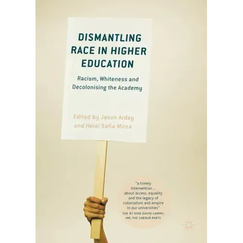 Dismantling Race in Higher Education: Racism, Whiteness and Decolonising the Academy