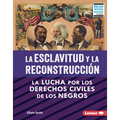 La Esclavitud Y La Reconstrucción (Slavery and Reconstruction): La Lucha Por Los Derechos Civiles de Los Negros (the Struggle for Black Civil Rights)