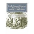 Uncle Tom's Cabin: or, Life Among the Lowly (Annotated)