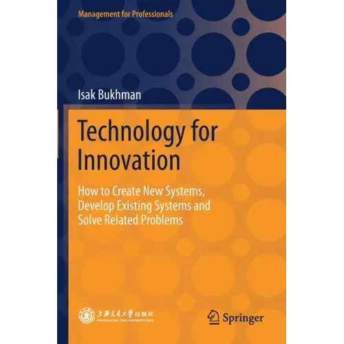 Technology for Innovation: How to Create New Systems, Develop Existing Systems and Solve Related Problems