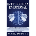 Inteligencia emocional: Los secretos para mejorar su inteligencia emocional, habilidades sociales, carisma, influencia y autoconciencia, y con