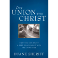 Our Union with Christ: How You Can Enjoy a Deep Relationship with the Living God