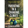 Parenting in a Changing Climate: Tools for Cultivating Resilience, Taking Action, and Practicing Hope in the Face of Climate Change