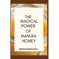 The Magical Power of Manuka Honey: The Biography of a Miraculous Honey and Its Healing Power